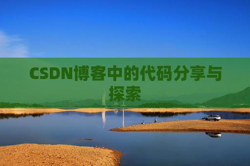 CSDN博客中的代码分享与探索 CSDN博客中的代码分享与探索